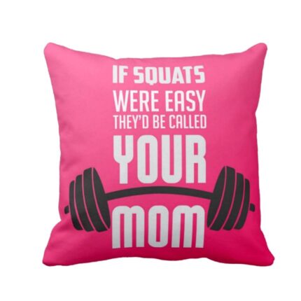 If Squats Were Easy they Would be Called your Mom Cushion Cover