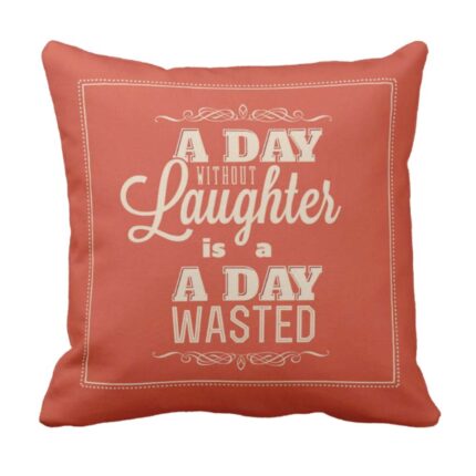 Day Without Laughter Is A Day Wasted Quotes Cushion Cover