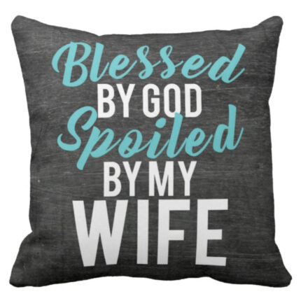 Blessed By God Spoiled By My Wife Cushion Cover