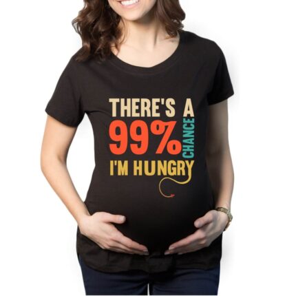 Funny There is a 99% Chance I am Hungry Maternity T-shirt